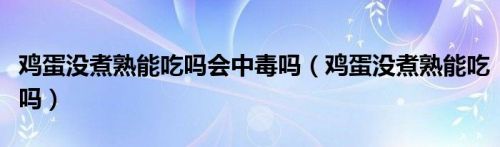 鸡蛋没煮熟能吃吗会中毒吗（鸡蛋没煮熟能吃吗）