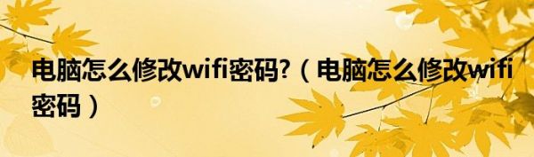 电脑怎么修改wifi密码?（电脑怎么修改wifi密码）