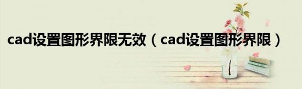 cad设置图形界限无效（cad设置图形界限）